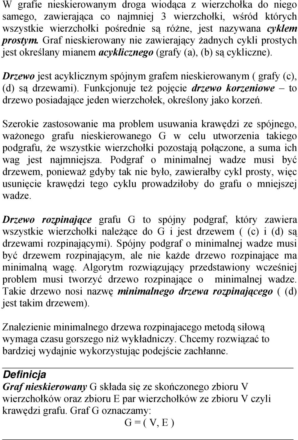 Drzewo jest acyklicznym spójnym grafem nieskierowanym ( grafy (c), (d) są drzewami). Funkcjonuje też pojęcie drzewo korzeniowe to drzewo posiadające jeden wierzchołek, określony jako korzeń.