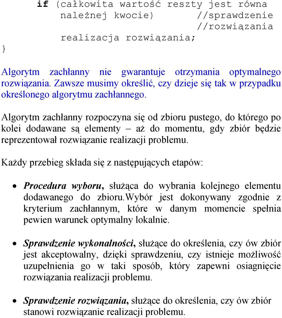 Algorytm zachłanny rozpoczyna się od zbioru pustego, do którego po kolei dodawane są elementy aż do momentu, gdy zbiór będzie reprezentował rozwiązanie realizacji problemu.