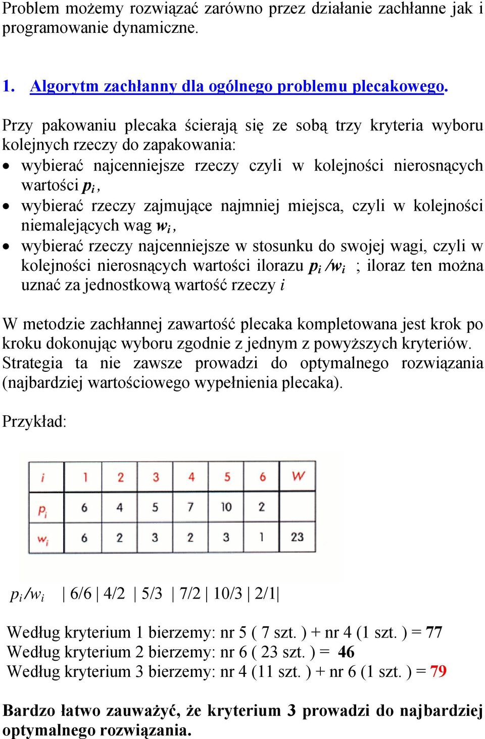 najmniej miejsca, czyli w kolejności niemalejących wag w i, wybierać rzeczy najcenniejsze w stosunku do swojej wagi, czyli w kolejności nierosnących wartości ilorazu p i /w i ; iloraz ten można uznać