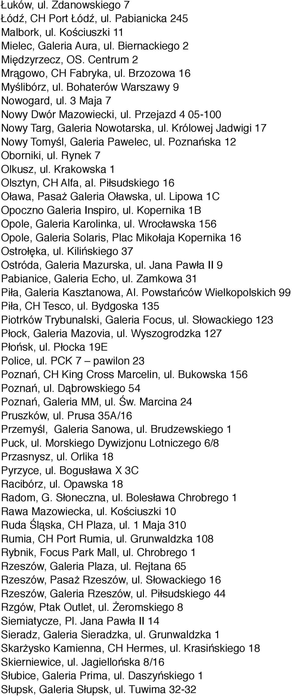 Królowej Jadwigi 17 Nowy Tomyśl, Galeria Pawelec, ul. Poznańska 12 Oborniki, ul. Rynek 7 Olkusz, ul. Krakowska 1 Olsztyn, CH Alfa, al. Piłsudskiego 16 Oława, Pasaż Galeria Oławska, ul.