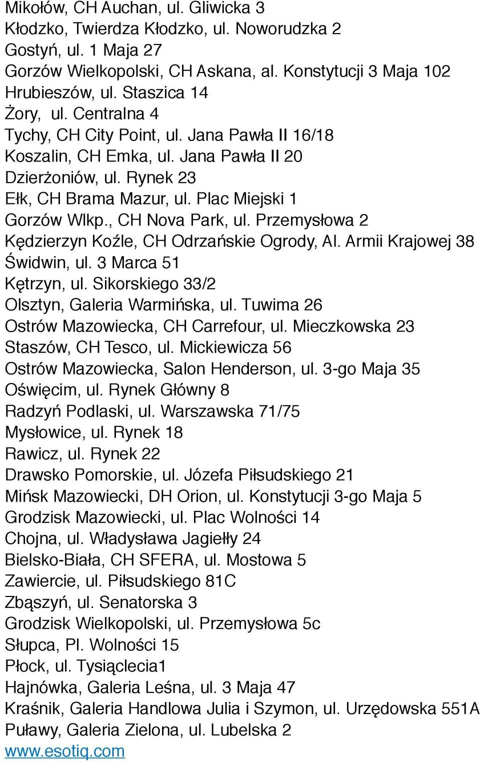 Przemysłowa 2 Kędzierzyn Koźle, CH Odrzańskie Ogrody, Al. Armii Krajowej 38 Świdwin, ul. 3 Marca 51 Kętrzyn, ul. Sikorskiego 33/2 Olsztyn, Galeria Warmińska, ul.