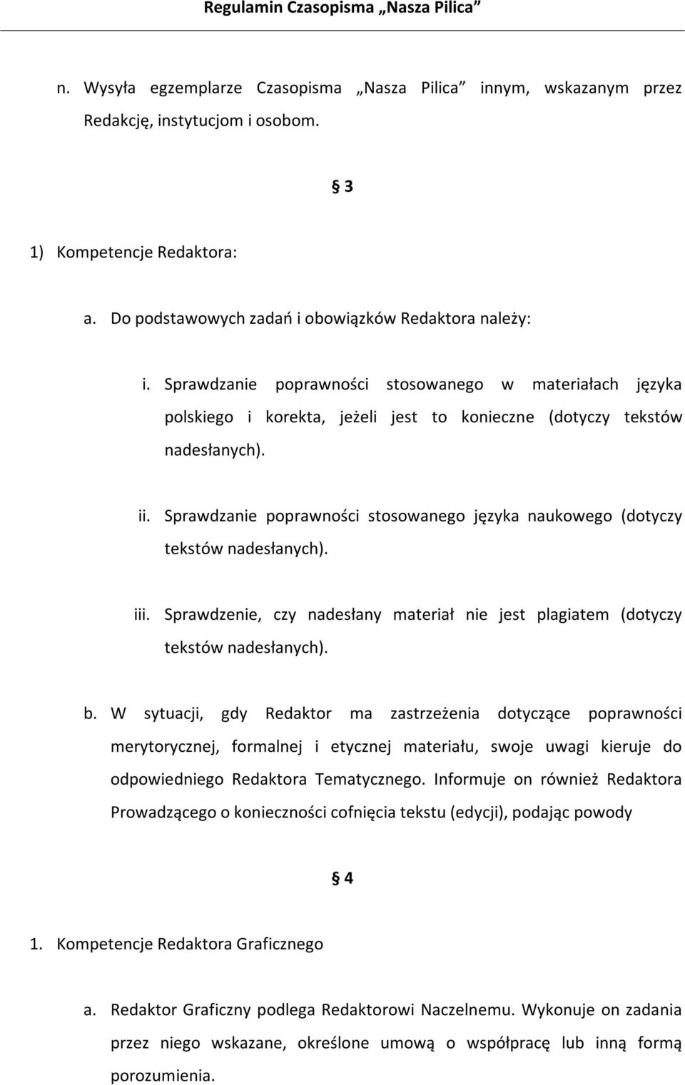 Sprawdzanie poprawności stosowanego języka naukowego (dotyczy tekstów nadesłanych). iii. Sprawdzenie, czy nadesłany materiał nie jest plagiatem (dotyczy tekstów nadesłanych). b.