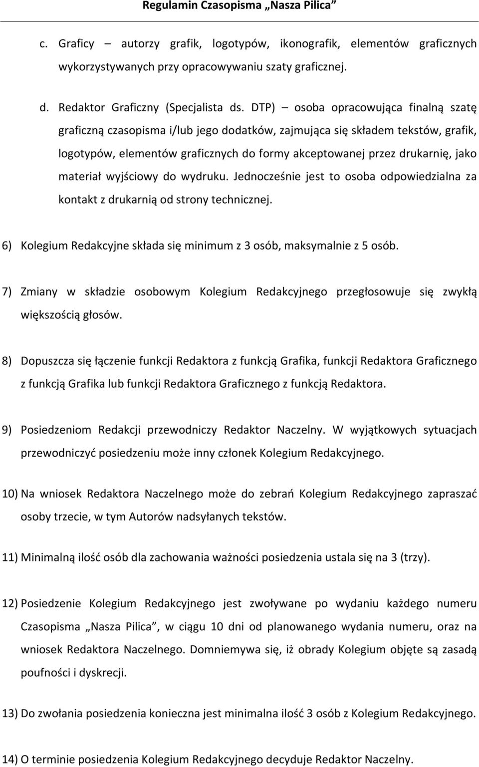 materiał wyjściowy do wydruku. Jednocześnie jest to osoba odpowiedzialna za kontakt z drukarnią od strony technicznej. 6) Kolegium Redakcyjne składa się minimum z 3 osób, maksymalnie z 5 osób.