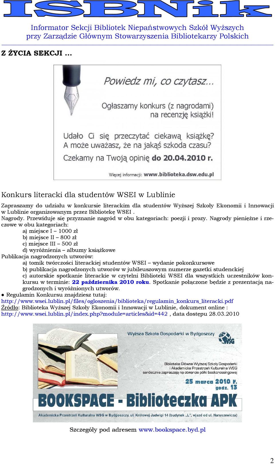 Nagrody pieniężne i rzeczowe w obu kategoriach: a) miejsce I 1000 zł b) miejsce II 800 zł c) miejsce III 500 zł d) wyróżnienia albumy książkowe Publikacja nagrodzonych utworów: a) tomik twórczości