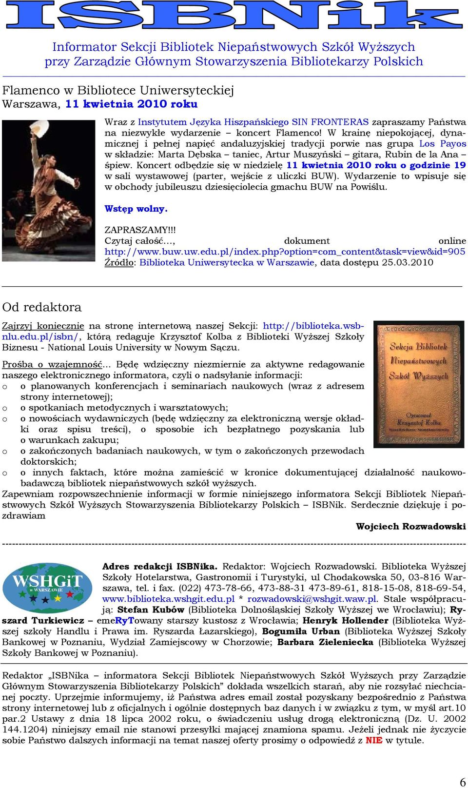 Koncert odbędzie się w niedzielę 11 kwietnia 2010 roku o godzinie 19 w sali wystawowej (parter, wejście z uliczki BUW).