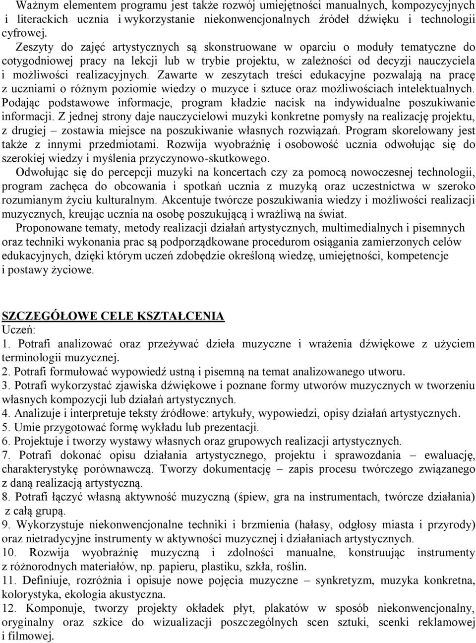 Zawarte w zeszytach treści edukacyjne pozwalają na pracę z uczniami o różnym poziomie wiedzy o muzyce i sztuce oraz możliwościach intelektualnych.