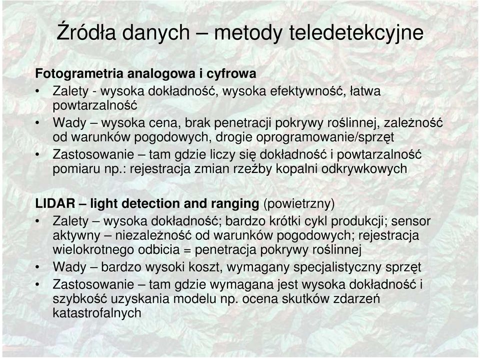 : rejestracja zmian rzeźby kopalni odkrywkowych LIDAR light detection and ranging (powietrzny) Zalety wysoka dokładność; bardzo krótki cykl produkcji; sensor aktywny niezaleŝność od warunków