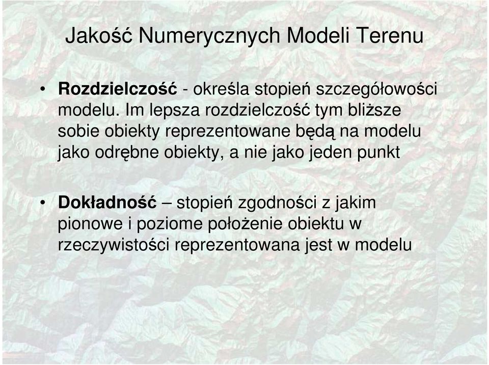 Im lepsza rozdzielczość tym bliŝsze sobie obiekty reprezentowane będą na modelu