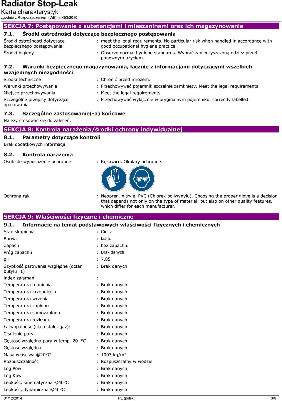 No particular risk when handled in accordance with good occupational hygiene practice. : Observe normal hygiene standards. Wyprać zanieczyszczoną odzież przed ponownym użyciem. 7.2.