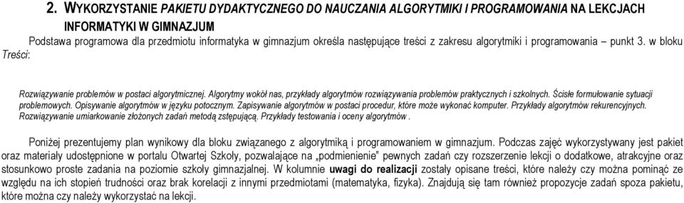 Algorytmy wokół nas, przykłady algorytmów rozwiązywania problemów praktycznych i szkolnych. Ścisłe formułowanie sytuacji problemowych. Opisywanie algorytmów w języku potocznym.