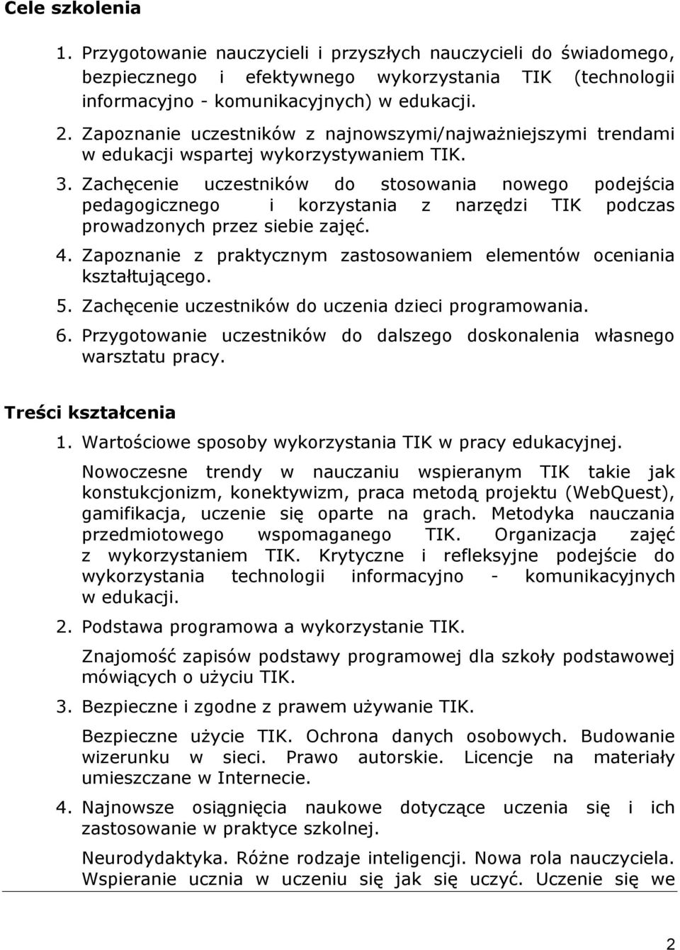 Zachęcenie uczestników do stosowania nowego podejścia pedagogicznego i korzystania z narzędzi TIK podczas prowadzonych przez siebie zajęć. 4.