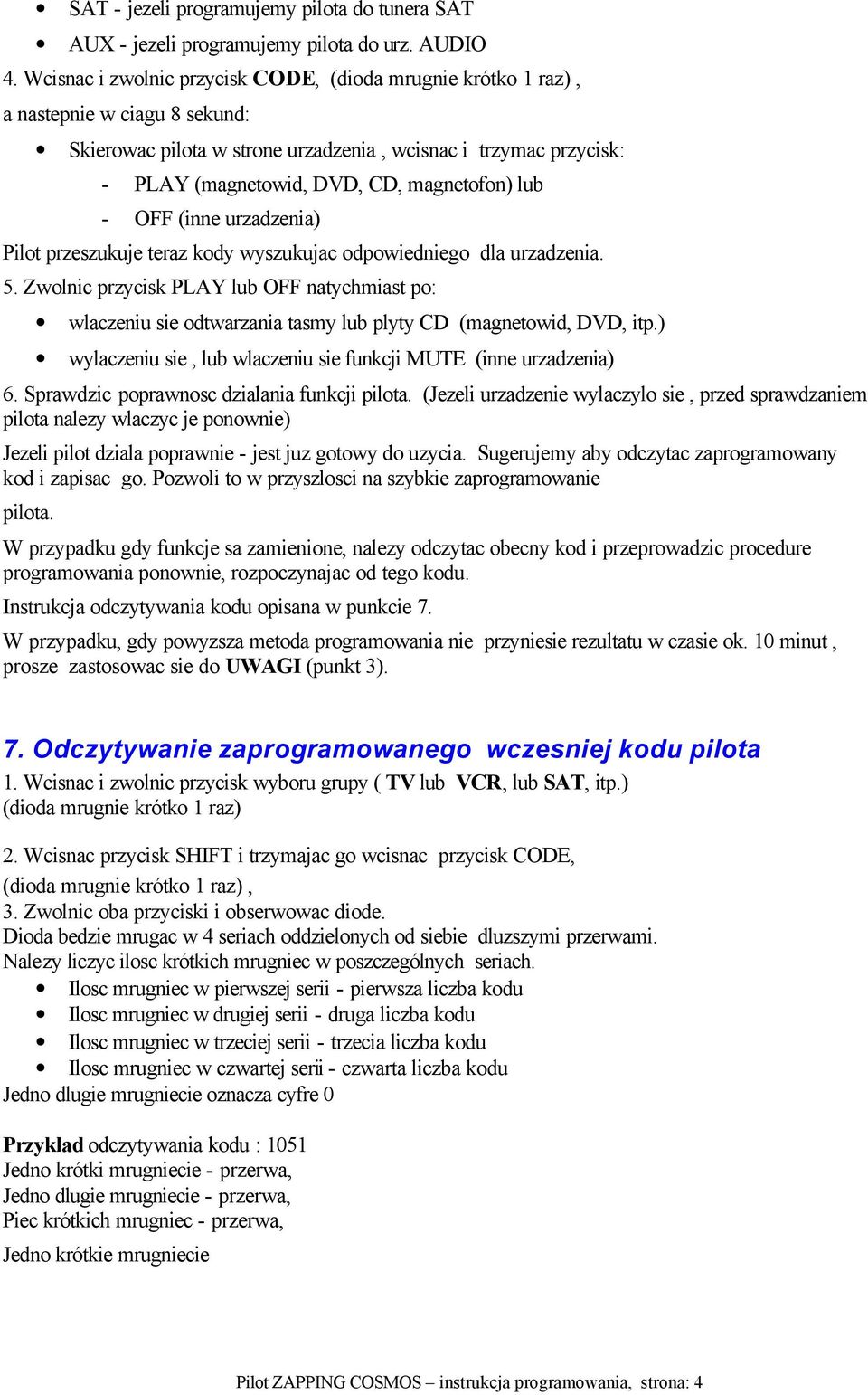 Zwolnic przycisk PLAY lub OFF natychmiast po: wlaczeniu sie odtwarzania tasmy lub plyty CD (magnetowid, DVD, itp.) wylaczeniu sie, lub wlaczeniu sie funkcji MUTE (inne urzadzenia) 6.