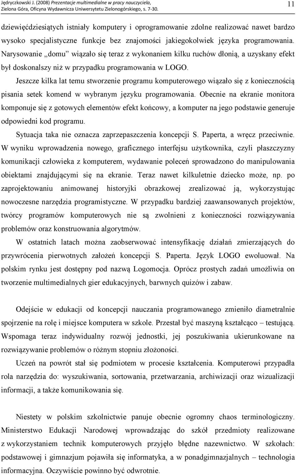 Jeszcze kilka lat temu stworzenie programu komputerowego wiązało się z koniecznością pisania setek komend w wybranym języku programowania.