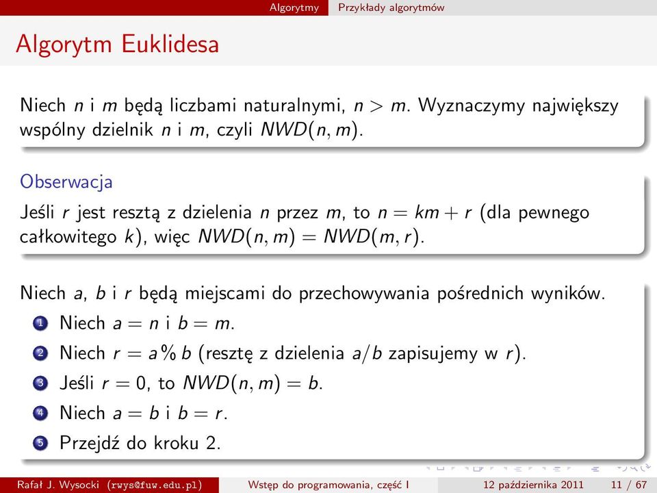 Obserwacja Jeśli r jest resztą z dzielenia n przez m, to n = km + r (dla pewnego całkowitego k), więc NWD(n, m) = NWD(m, r).