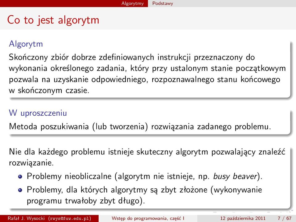 W uproszczeniu Metoda poszukiwania (lub tworzenia) rozwiązania zadanego problemu. Nie dla każdego problemu istnieje skuteczny algorytm pozwalający znaleźć rozwiązanie.