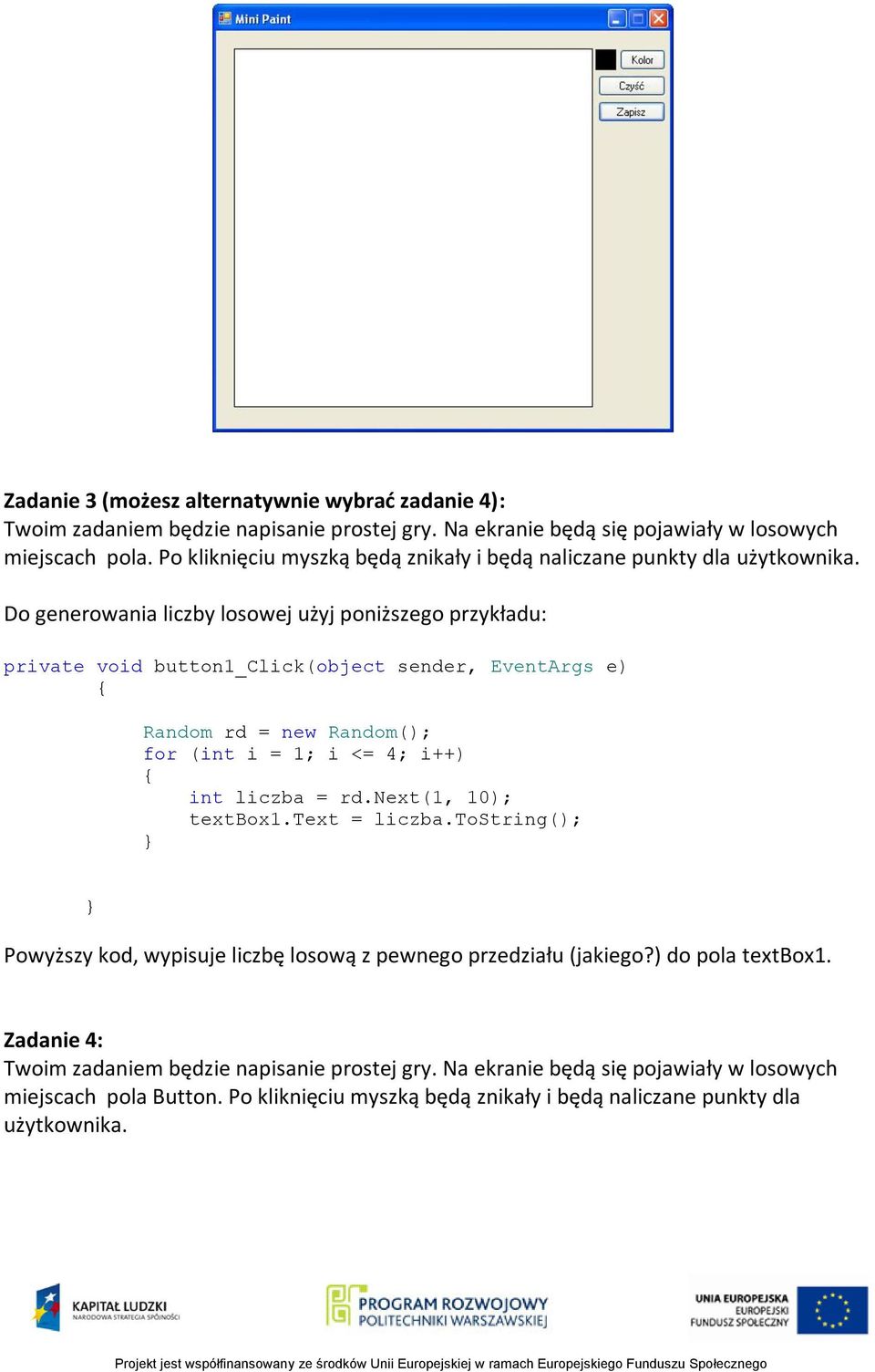 Do generowania liczby losowej użyj poniższego przykładu: private void button1_click(object sender, EventArgs e) { Random rd = new Random(); for (int i = 1; i <= 4; i++) { int liczba = rd.