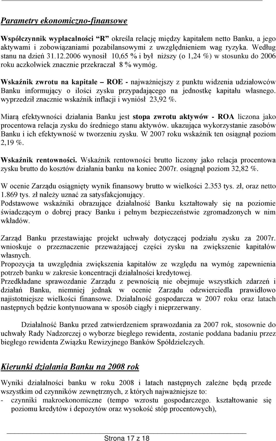 Wskaźnik zwrotu na kapitale ROE - najważniejszy z punktu widzenia udziałowców Banku informujący o ilości zysku przypadającego na jednostkę kapitału własnego.