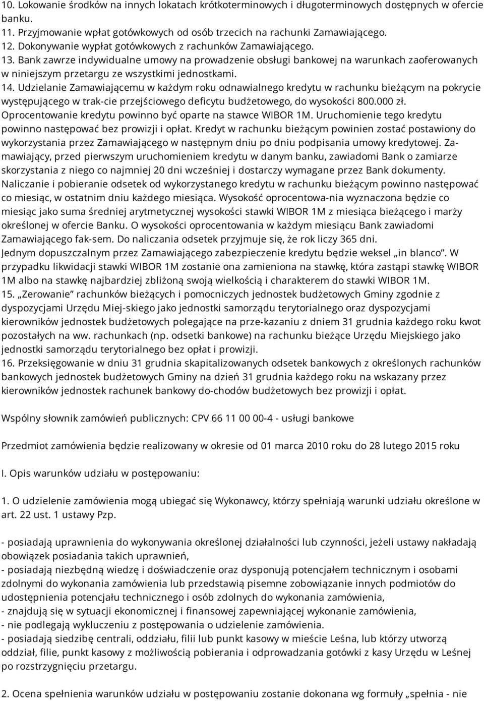 Bank zawrze indywidualne umowy na prowadzenie obsługi bankowej na warunkach zaoferowanych w niniejszym przetargu ze wszystkimi jednostkami. 14.