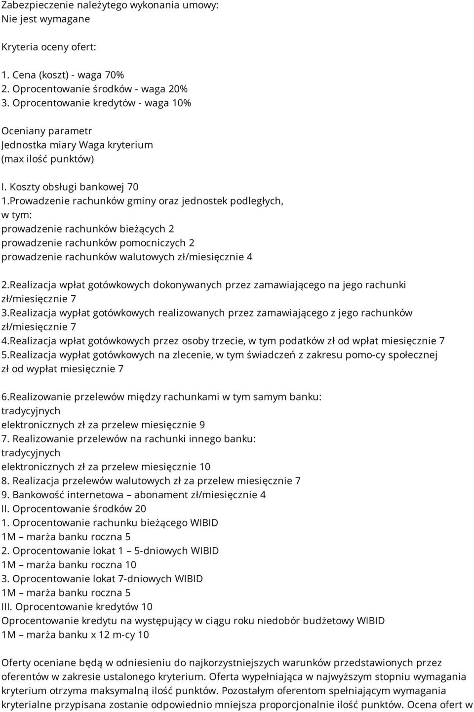 Prowadzenie rachunków gminy oraz jednostek podległych, w tym: prowadzenie rachunków bieżących 2 prowadzenie rachunków pomocniczych 2 prowadzenie rachunków walutowych zł/miesięcznie 4 2.