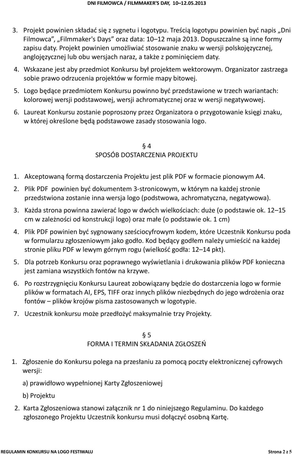 Wskazane jest aby przedmiot Konkursu był projektem wektorowym. Organizator zastrzega sobie prawo odrzucenia projektów w formie mapy bitowej. 5.