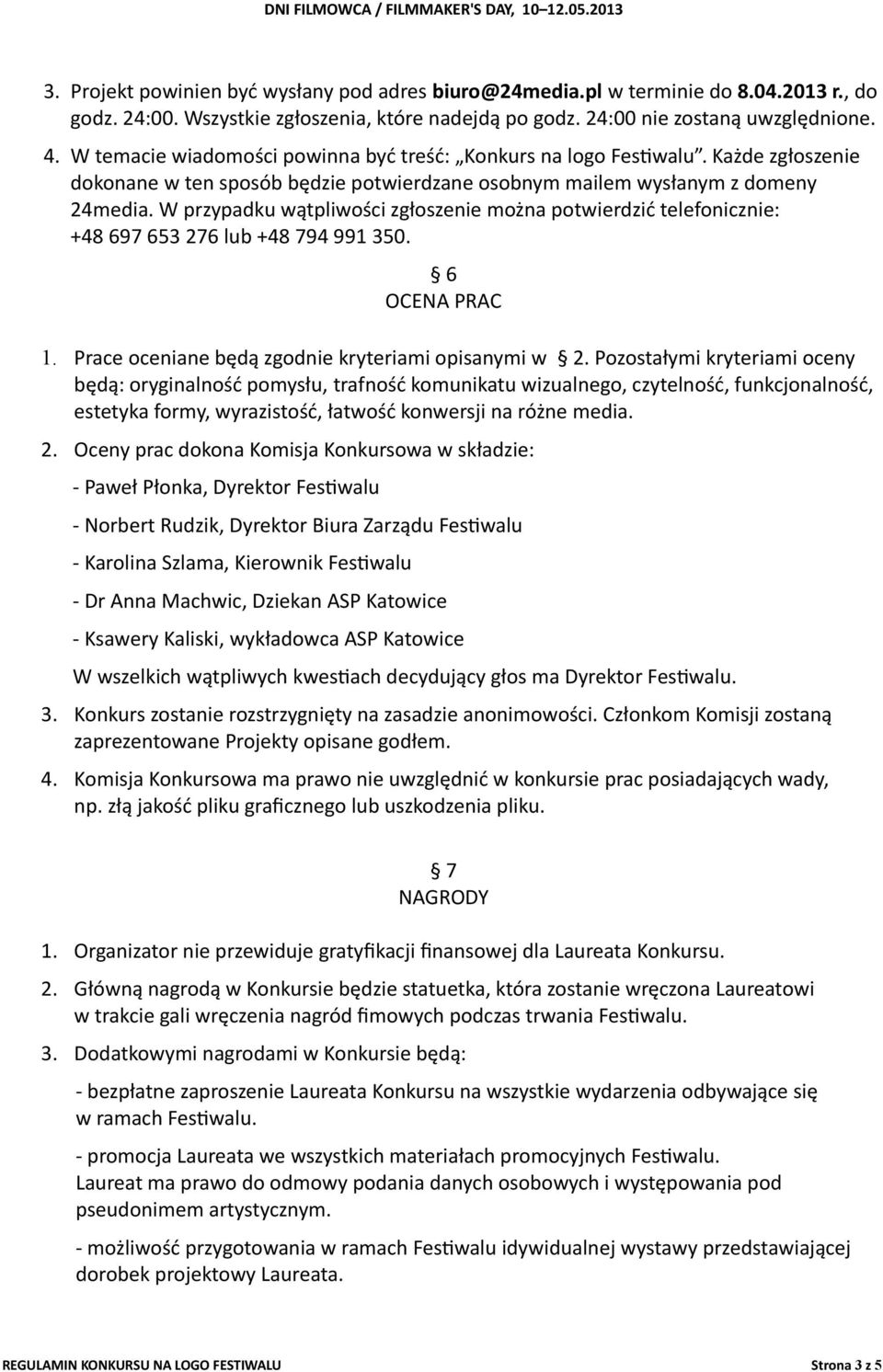 W przypadku wątpliwości zgłoszenie można potwierdzić telefonicznie: +48 697 653 276 lub +48 794 991 350. 6 OCENA PRAC 1. Prace oceniane będą zgodnie kryteriami opisanymi w 2.