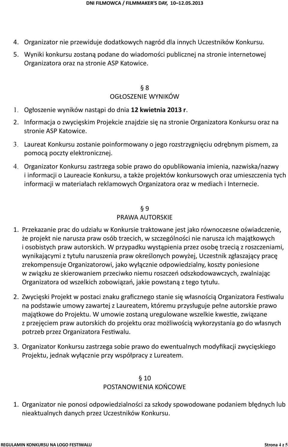 Ogłoszenie wyników nastąpi do dnia 12 kwietnia 2013 r. 2. Informacja o zwycięskim Projekcie znajdzie się na stronie Organizatora Konkursu oraz na stronie ASP Katowice. 3.