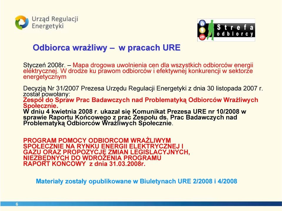 został powołany: Zespół do Spraw Prac Badawczych nad Problematyką Odbiorców Wrażliwych Społecznie. W dniu 4 kwietnia 2008 r.