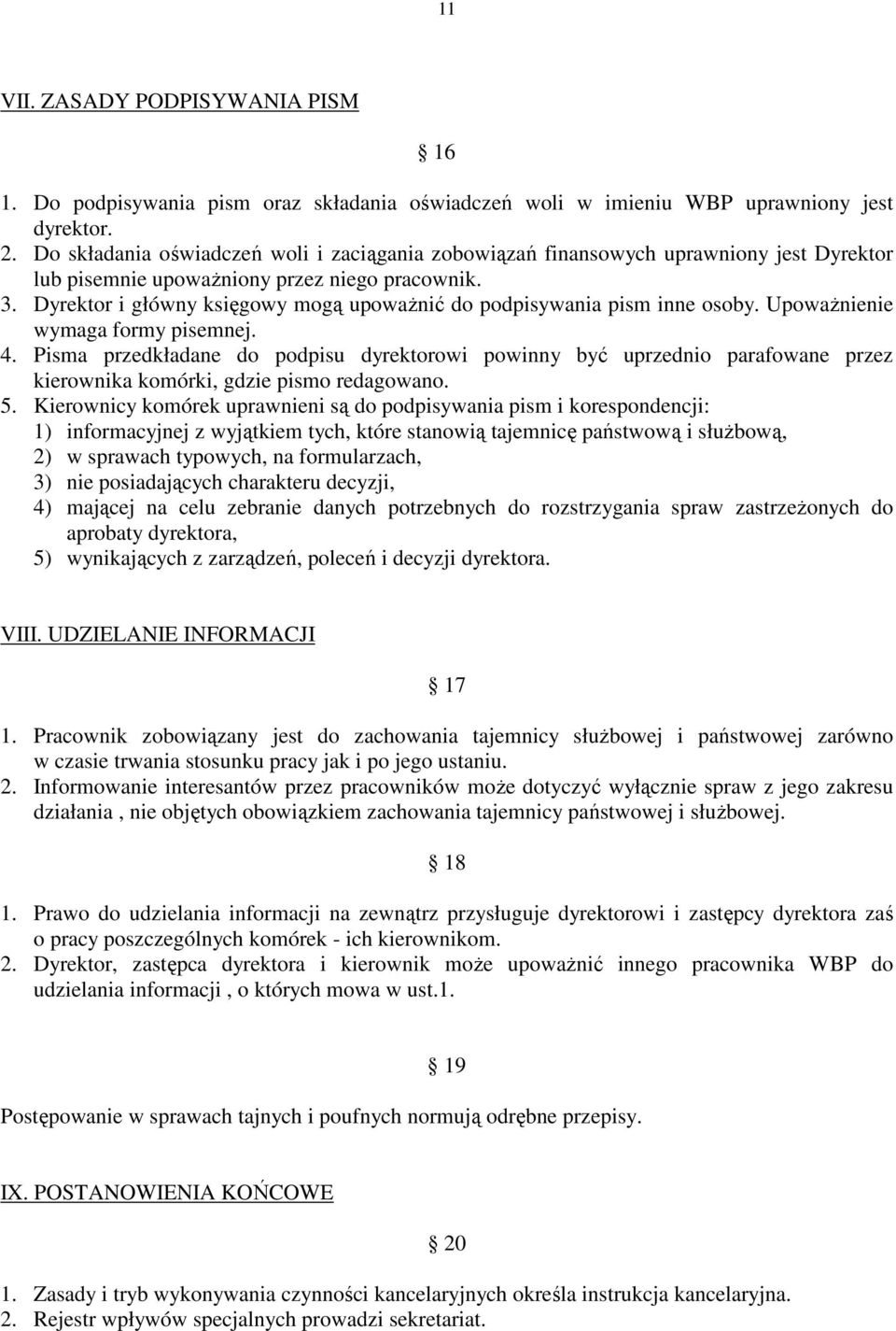 Dyrektor i główny księgowy mogą upoważnić do podpisywania pism inne osoby. Upoważnienie wymaga formy pisemnej. 4.