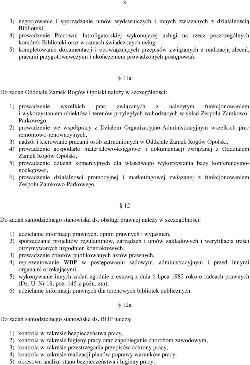 11a Do zadań Oddziału Zamek Rogów Opolski należy w szczególności: 1) prowadzenie wszelkich prac związanych z należytym funkcjonowaniem i wykorzystaniem obiektów i terenów przyległych wchodzących w