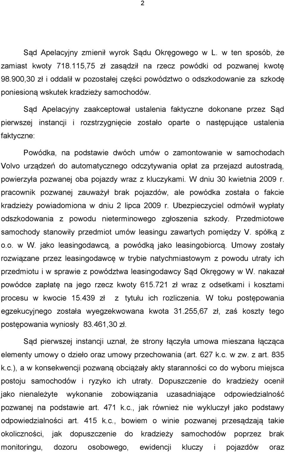 Sąd Apelacyjny zaakceptował ustalenia faktyczne dokonane przez Sąd pierwszej instancji i rozstrzygnięcie zostało oparte o następujące ustalenia faktyczne: Powódka, na podstawie dwóch umów o