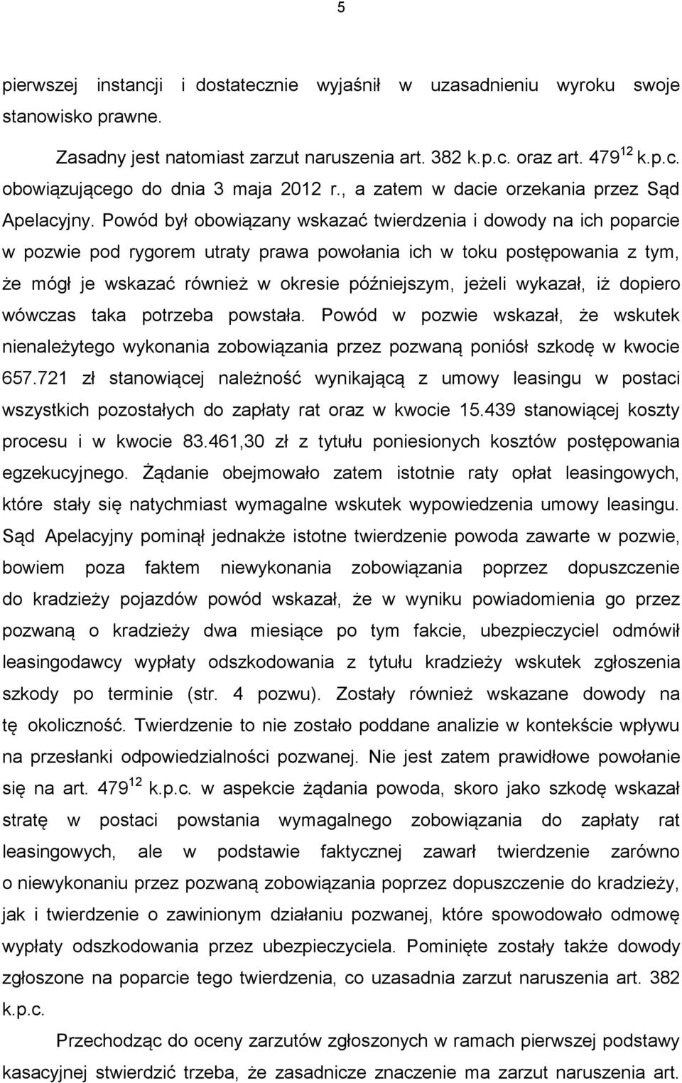 Powód był obowiązany wskazać twierdzenia i dowody na ich poparcie w pozwie pod rygorem utraty prawa powołania ich w toku postępowania z tym, że mógł je wskazać również w okresie późniejszym, jeżeli