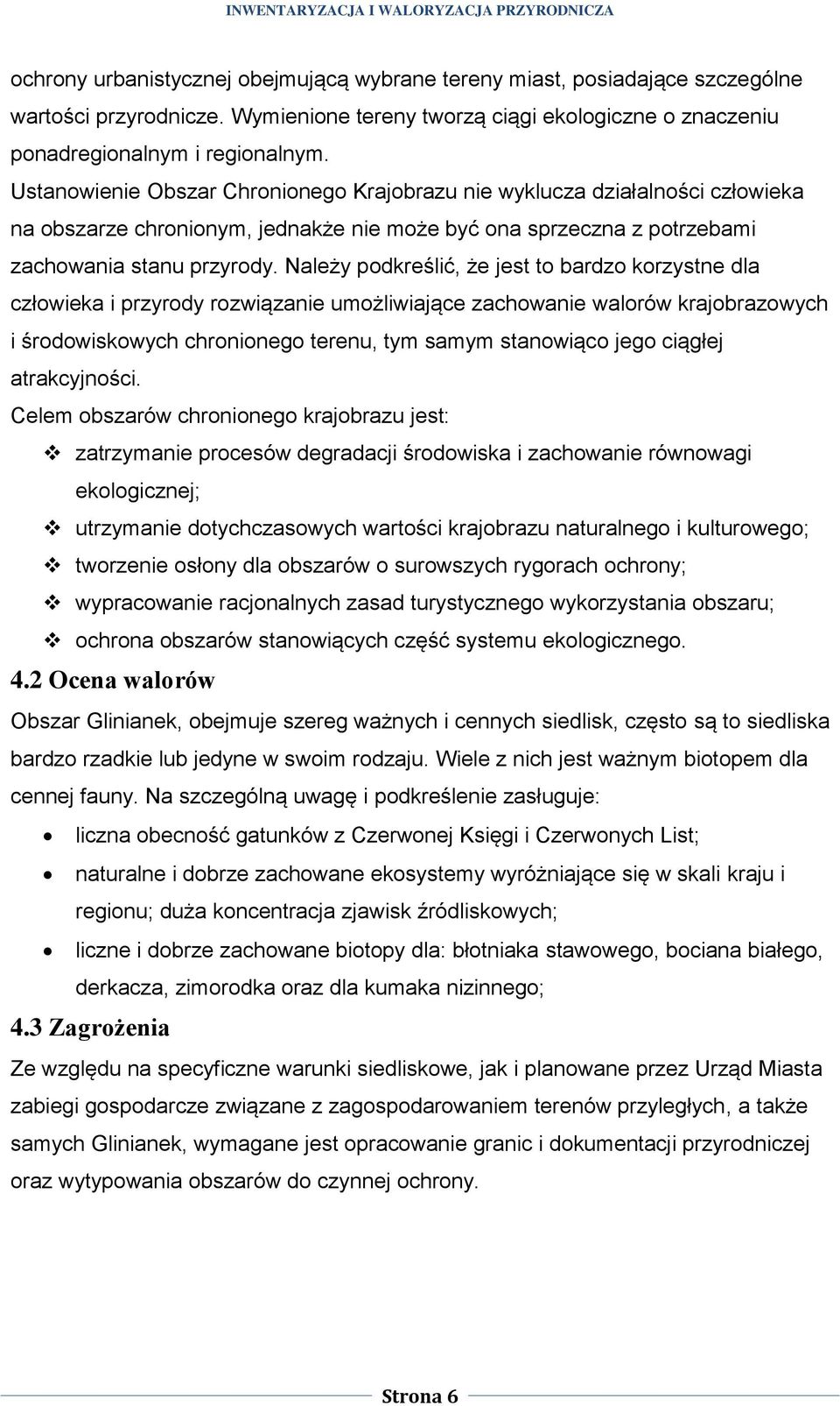 Należy podkreślić, że jest to bardzo korzystne dla człowieka i przyrody rozwiązanie umożliwiające zachowanie walorów krajobrazowych i środowiskowych chronionego terenu, tym samym stanowiąco jego