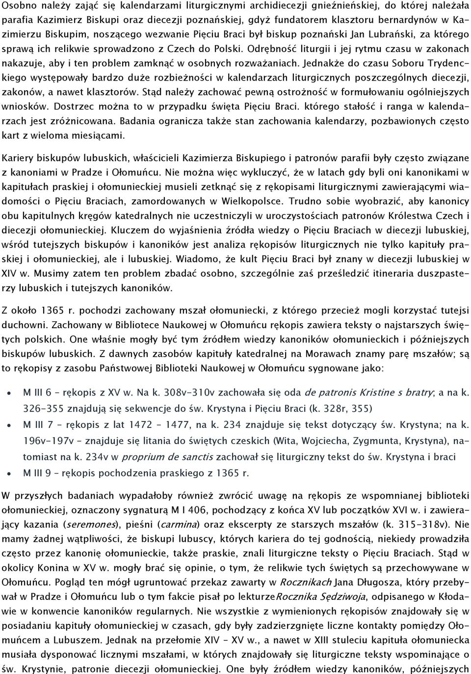 Odrębność liturgii i jej rytmu czasu w zakonach nakazuje, aby i ten problem zamknąć w osobnych rozważaniach.