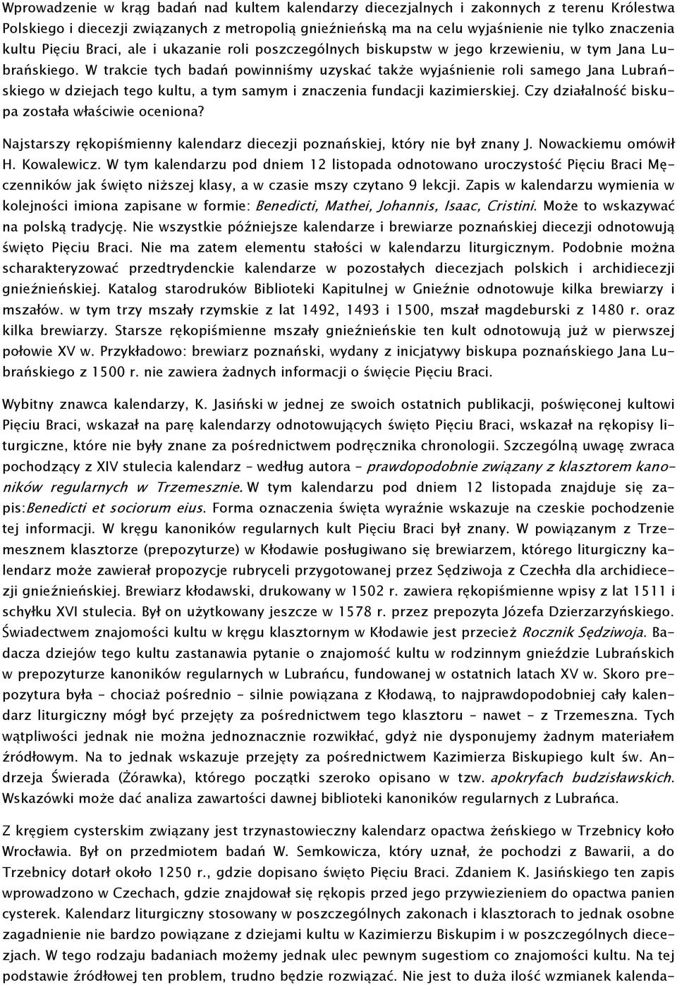 W trakcie tych badań powinniśmy uzyskać także wyjaśnienie roli samego Jana Lubrańskiego w dziejach tego kultu, a tym samym i znaczenia fundacji kazimierskiej.