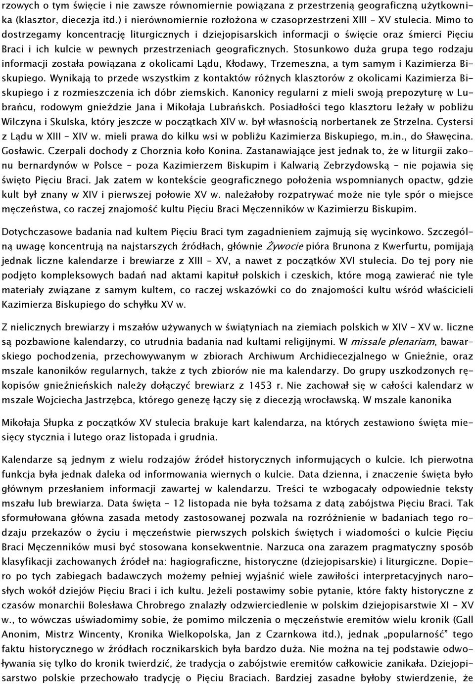 Stosunkowo duża grupa tego rodzaju informacji została powiązana z okolicami Lądu, Kłodawy, Trzemeszna, a tym samym i Kazimierza Biskupiego.