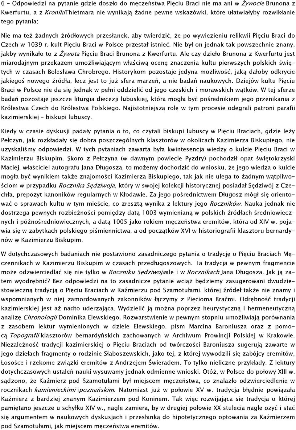 Nie był on jednak tak powszechnie znany, jakby wynikało to z Żywota Pięciu Braci Brunona z Kwerfurtu.