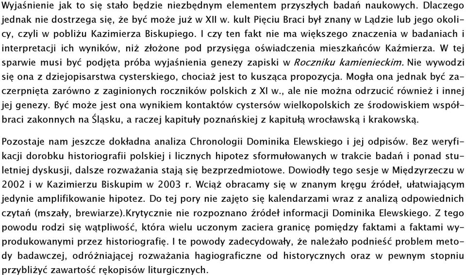 I czy ten fakt nie ma większego znaczenia w badaniach i interpretacji ich wyników, niż złożone pod przysięga oświadczenia mieszkańców Kaźmierza.