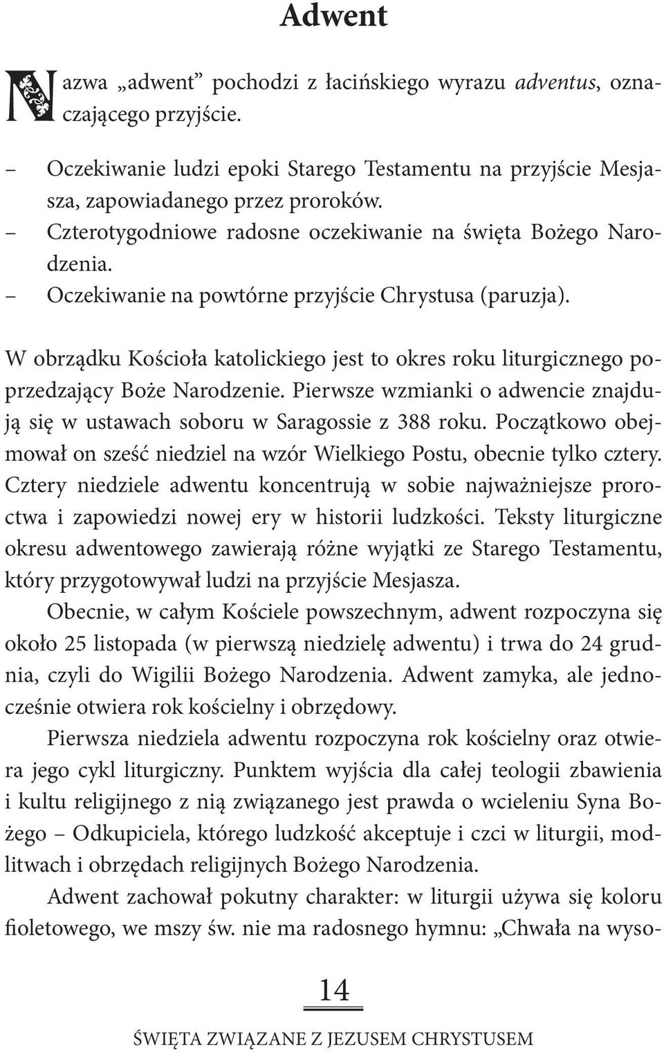 W obrządku Kościoła katolickiego jest to okres roku liturgicznego poprzedzający Boże Narodzenie. Pierwsze wzmianki o adwencie znajdują się w ustawach soboru w Saragossie z 388 roku.