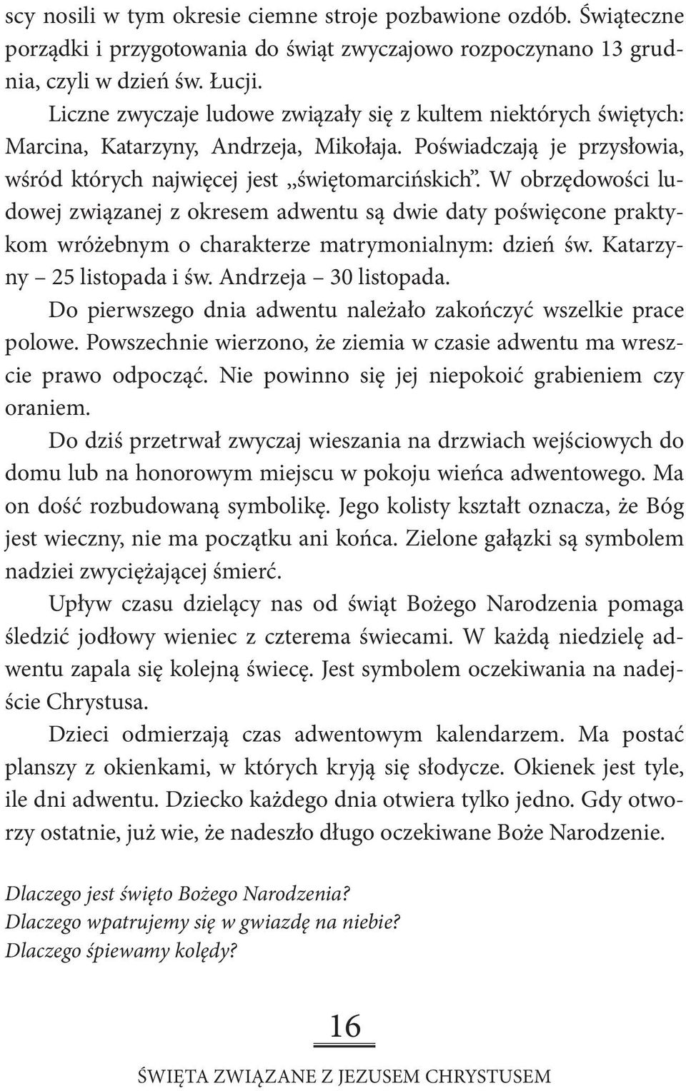 W obrzę dowości ludowej związanej z okresem adwentu są dwie daty poświęcone praktykom wróżebnym o charakterze matrymonialnym: dzień św. Katarzyny 25 listopada i św. Andrzeja 30 listopada.