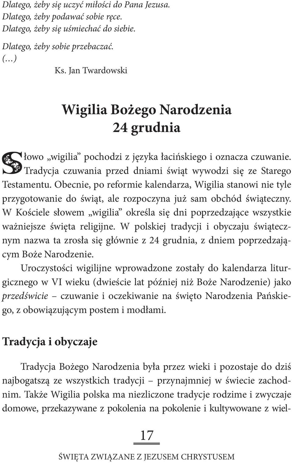 Obecnie, po reformie kalendarza, Wigilia stanowi nie tyle przygotowanie do świąt, ale rozpoczyna już sam obchód świąteczny.