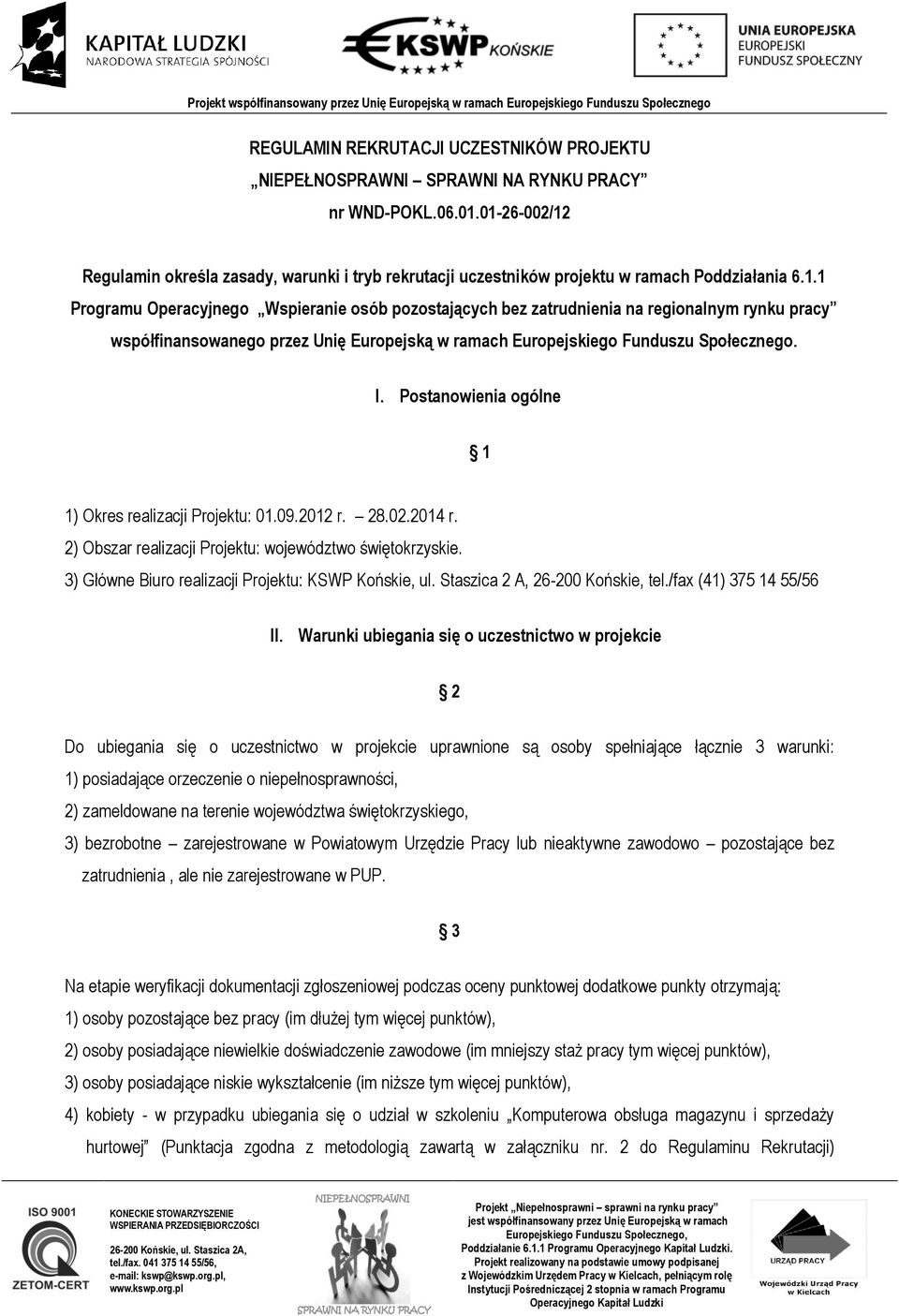 I. Postanowienia ogólne 1 1) Okres realizacji Projektu: 01.09.2012 r. 28.02.2014 r. 2) Obszar realizacji Projektu: województwo świętokrzyskie. 3) Główne Biuro realizacji Projektu: KSWP Końskie, ul.