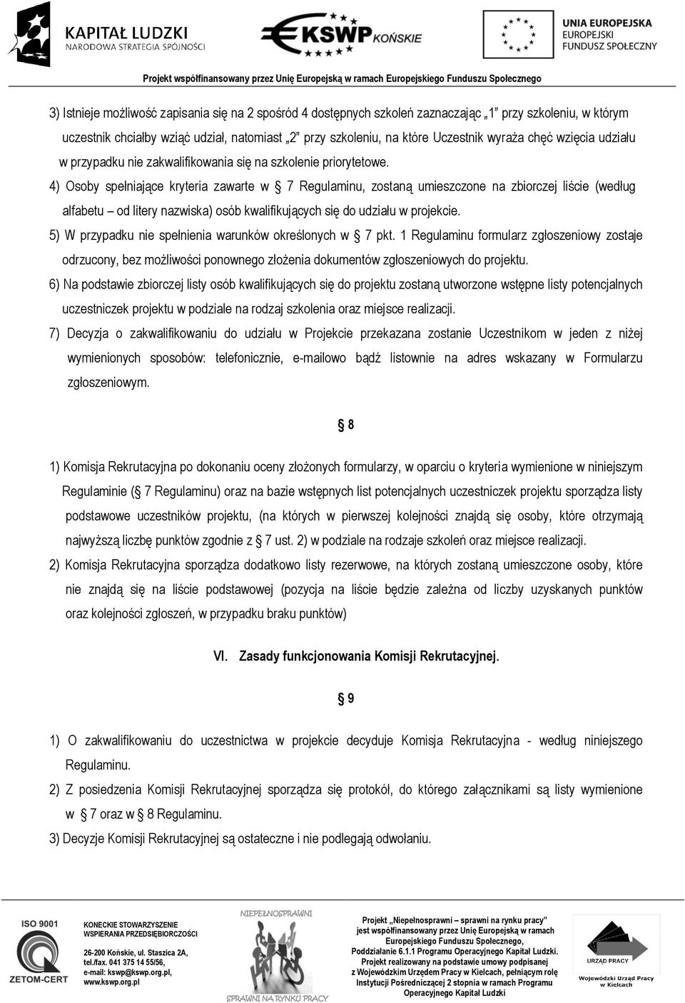 4) Osoby spełniające kryteria zawarte w 7 Regulaminu, zostaną umieszczone na zbiorczej liście (według alfabetu od litery nazwiska) osób kwalifikujących się do udziału w projekcie.