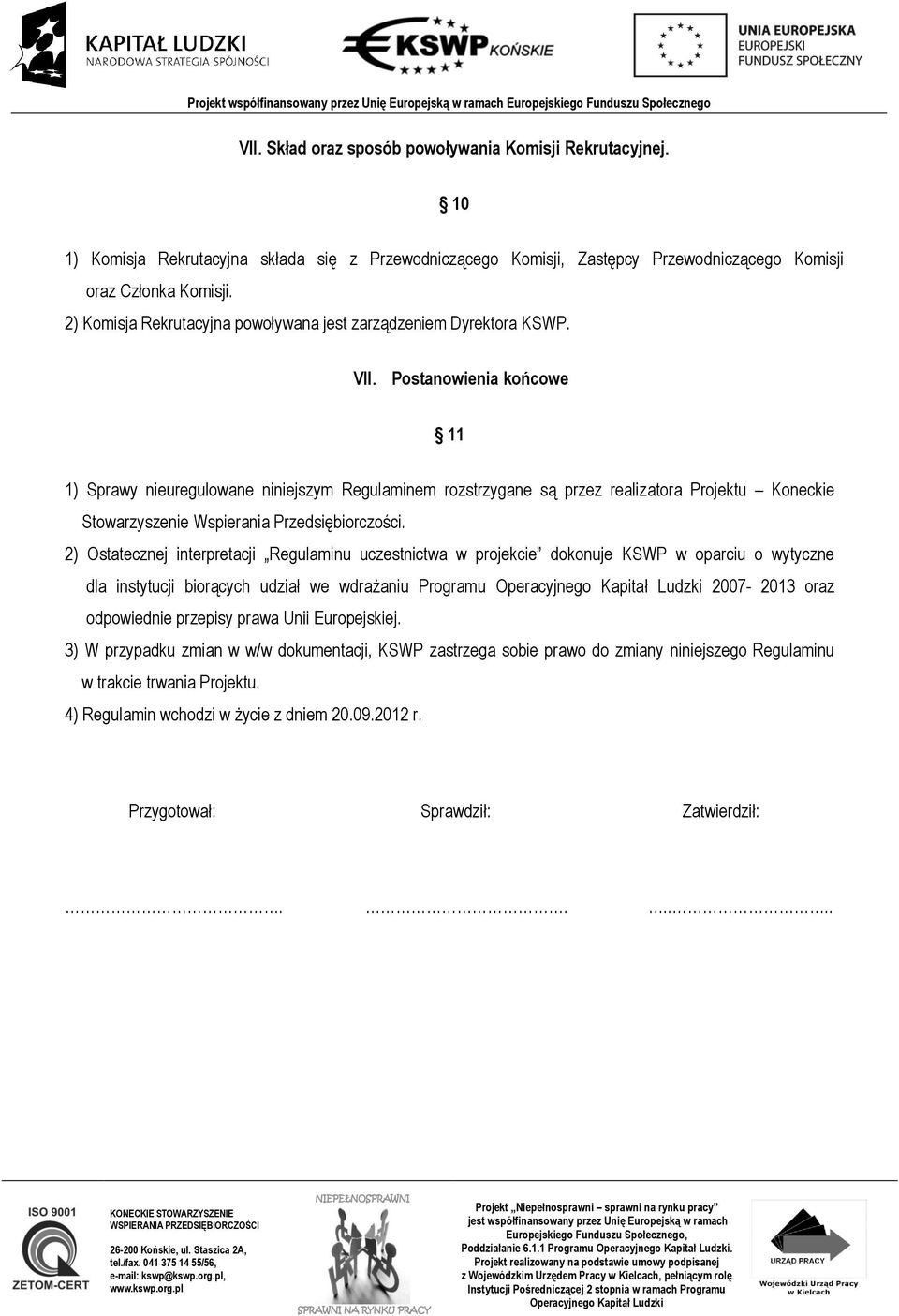 Postanowienia końcowe 11 1) Sprawy nieuregulowane niniejszym Regulaminem rozstrzygane są przez realizatora Projektu Koneckie Stowarzyszenie Wspierania Przedsiębiorczości.