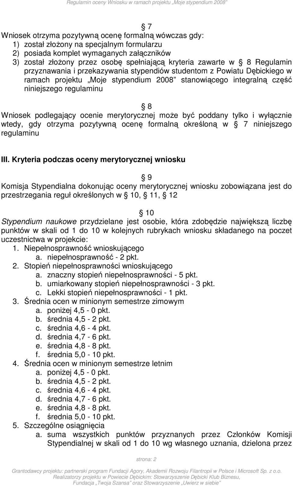 ocenie merytorycznej może być poddany tylko i wyłącznie wtedy, gdy otrzyma pozytywną ocenę formalną określoną w 7 niniejszego regulaminu III.