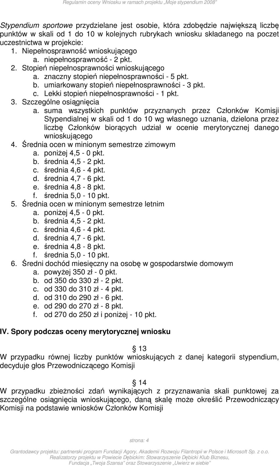 Spory podczas oceny merytorycznej wniosku 13 W przypadku równej liczby punktów wnioskujących z danej kategorii stypendium, decyduje głos Przewodniczącego