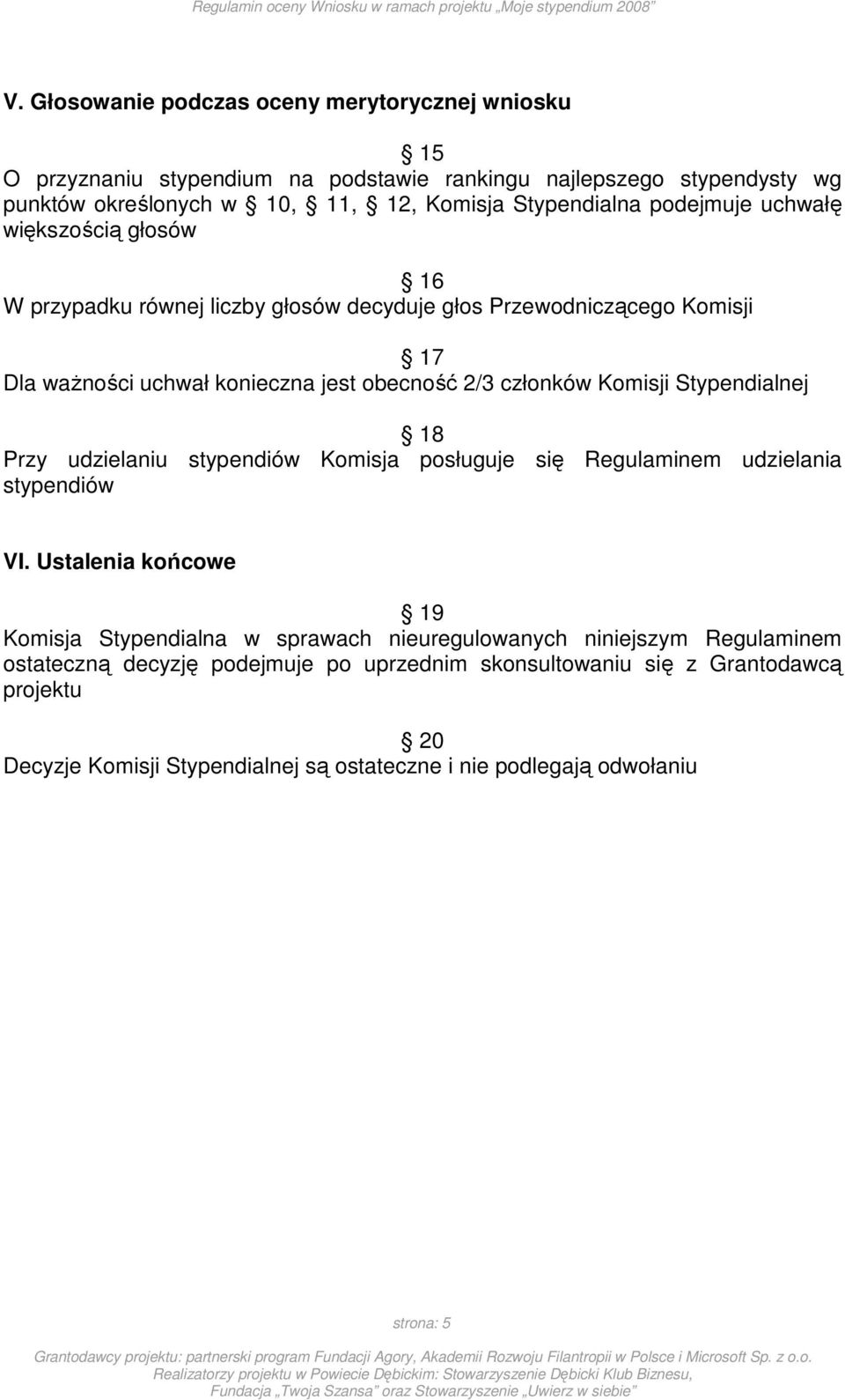 Stypendialnej 18 Przy udzielaniu stypendiów Komisja posługuje się Regulaminem udzielania stypendiów VI.