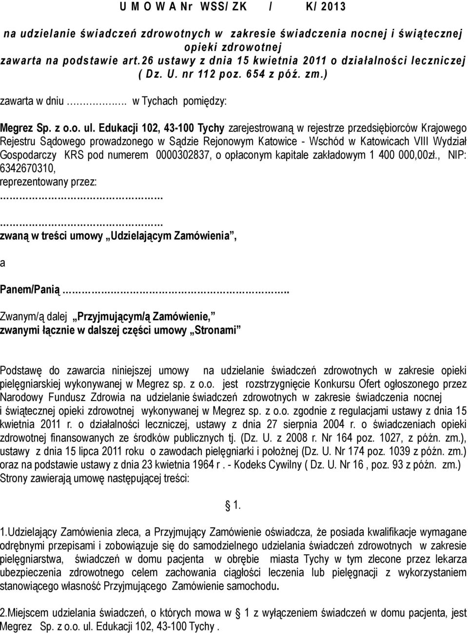 Edukacji 102, 43-100 Tychy zarejestrowaną w rejestrze przedsiębiorców Krajowego Rejestru Sądowego prowadzonego w Sądzie Rejonowym Katowice - Wschód w Katowicach VIII Wydział Gospodarczy KRS pod