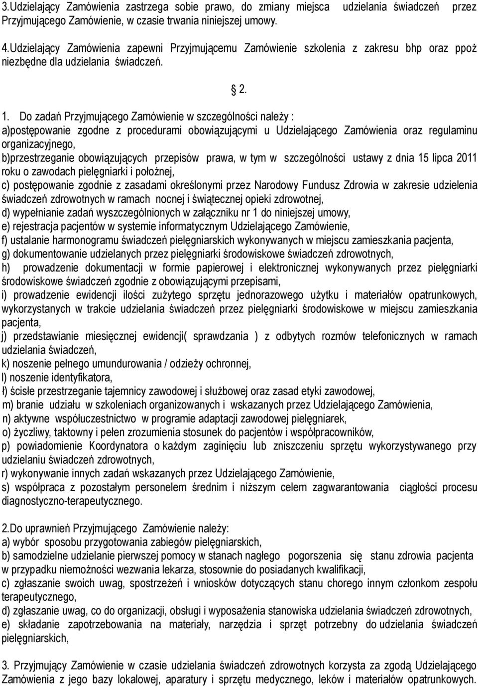 Do zadań Przyjmującego Zamówienie w szczególności należy : a)postępowanie zgodne z procedurami obowiązującymi u Udzielającego Zamówienia oraz regulaminu organizacyjnego, b)przestrzeganie