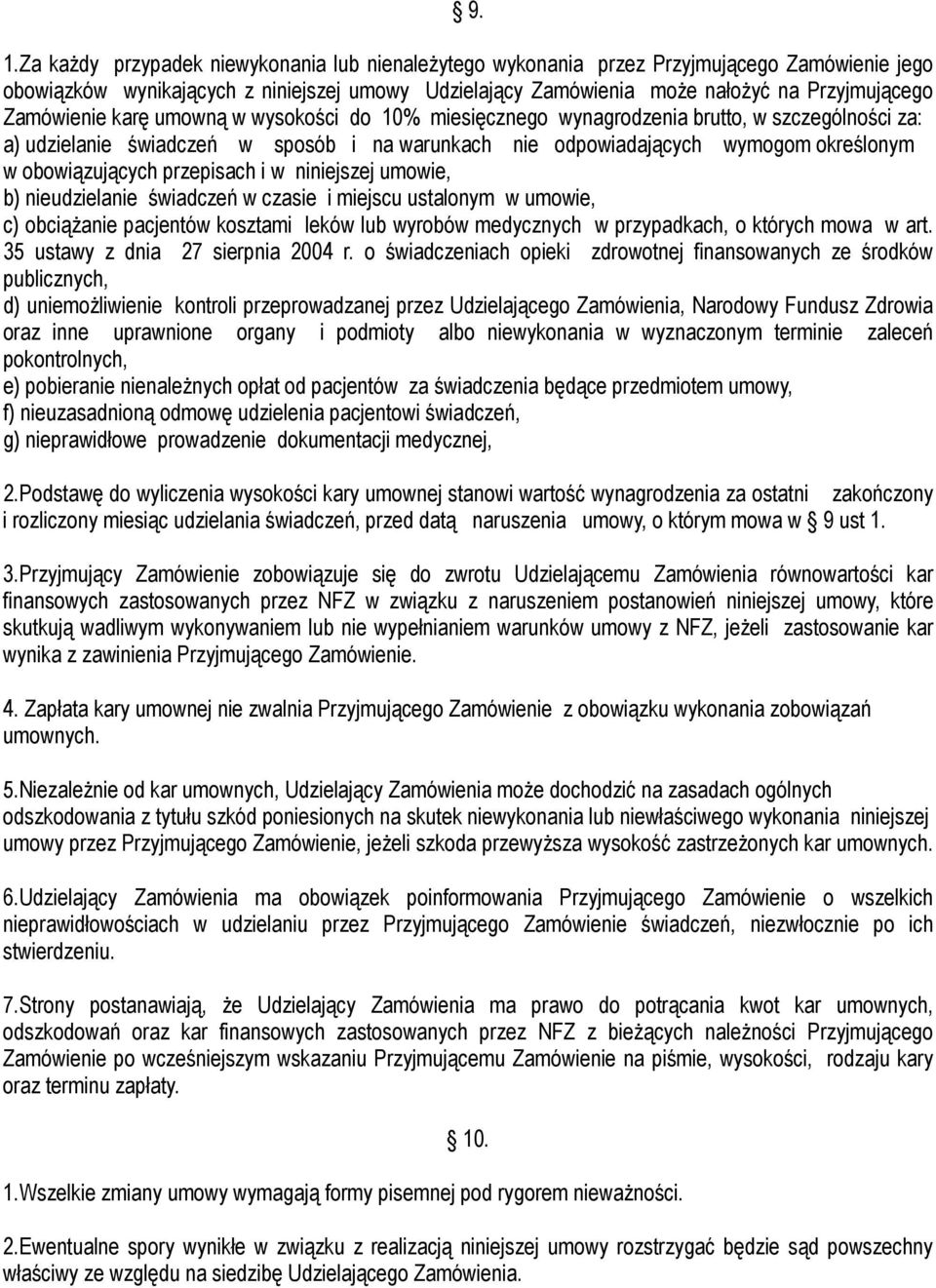 obowiązujących przepisach i w niniejszej umowie, b) nieudzielanie świadczeń w czasie i miejscu ustalonym w umowie, c) obciążanie pacjentów kosztami leków lub wyrobów medycznych w przypadkach, o