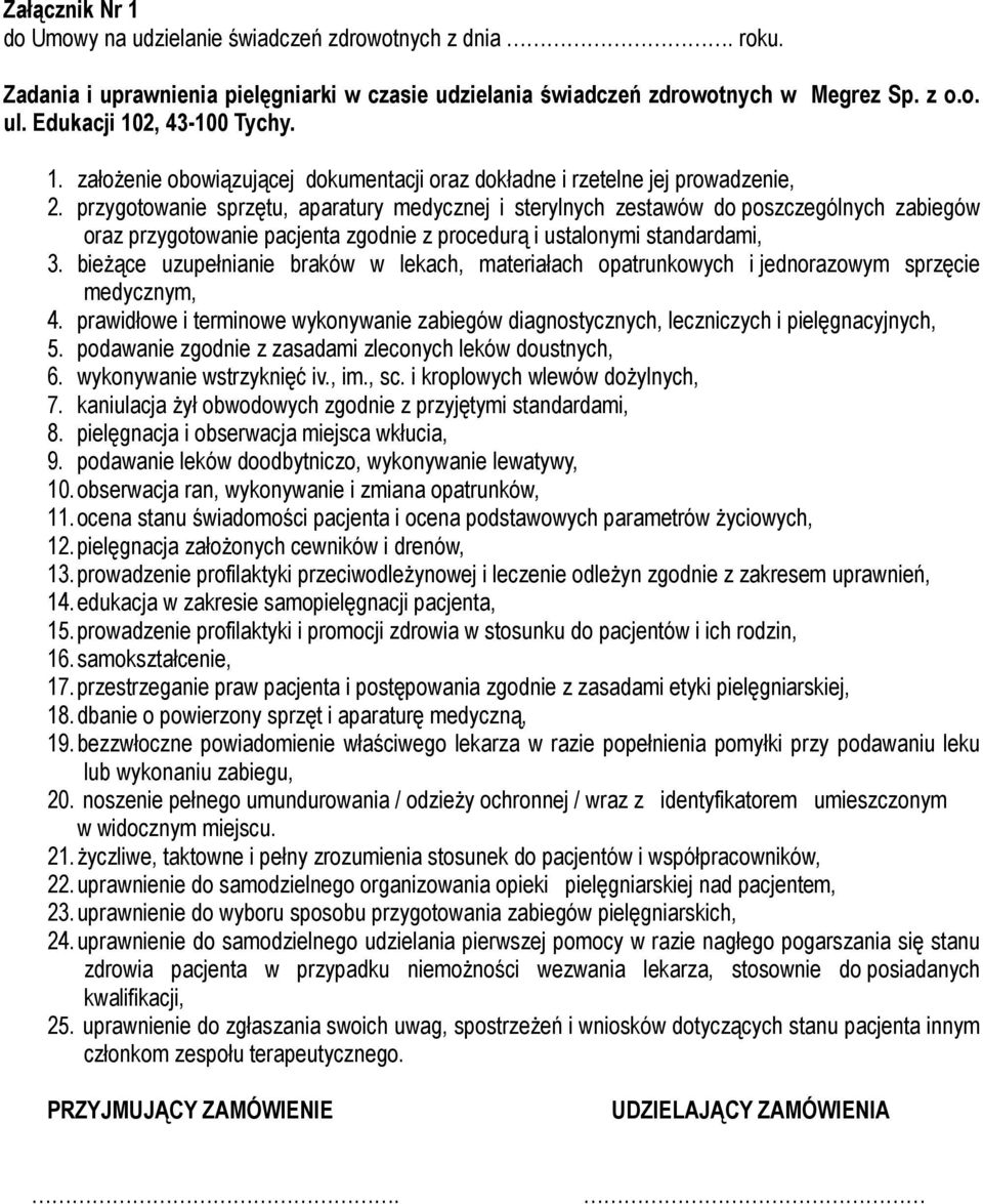 przygotowanie sprzętu, aparatury medycznej i sterylnych zestawów do poszczególnych zabiegów oraz przygotowanie pacjenta zgodnie z procedurą i ustalonymi standardami, 3.